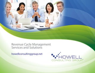 Revenue Cycle Management
Services and Solutions
howellconsultinggroup.net
 
