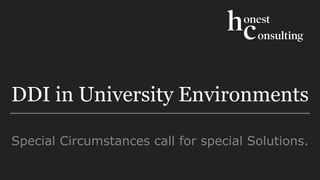 DDI in University Environments
Special Circumstances call for special Solutions.
 