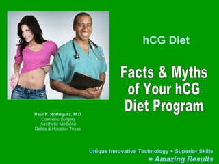 Raul P. Rodriguez, M.D. Cosmetic Surgery Aesthetic Medicine Dallas & Houston Texas  hCG Diet Facts & Myths of Your hCG Diet Program 