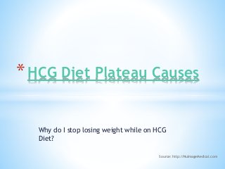 Why do I stop losing weight while on HCG
Diet?
*HCG Diet Plateau Causes
Source: http://NuImageMedical.com
 