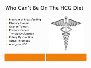  Pregnant or Breastfeeding
 Pituitary Tumors
 Ovarian Tumors
 Prostatic Cancer
 Thyroid Dysfunction
 Kidney Dysfunction
 Active Thrombus
 Allergy to HCG
 