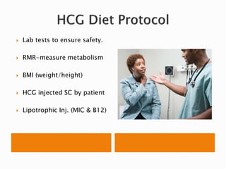  Lab tests to ensure safety.
 RMR-measure metabolism
 BMI (weight/height)
 HCG injected SC by patient
 Lipotrophic Inj. (MIC & B12)
 