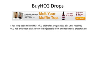 getimage.asp?m=2635&o=3687&i=46205.dat Buy H CG Drops It has long been known that HCG promotes weight loss, but until recently, HCG has only been available in the injectable  form and required a prescription.   