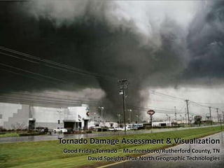 Tornado Damage Assessment & Visualization Good Friday Tornado – Murfreesboro/Rutherford County, TN David Speight, True North Geographic Technologies 