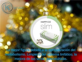 La mejor figura debido a la normalización del
metabolismo. Limpieza del sistema linfático, la
mejora de las venas pancreáticas.
 