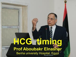 HCG timing
Prof Aboubakr Elnashar
Benha university Hospital, EgyptAboubakr Elnashar
 