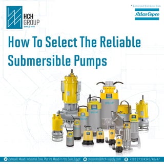 Authorized Distributor from
*
HowToSelectTheReliable
SubmersiblePumps
ZahraaElMaadi,IndustrialZone,Plot70,Maadi11728,Cairo,Egypt corporate@hch-supply.com +202 27324345/46/47
 