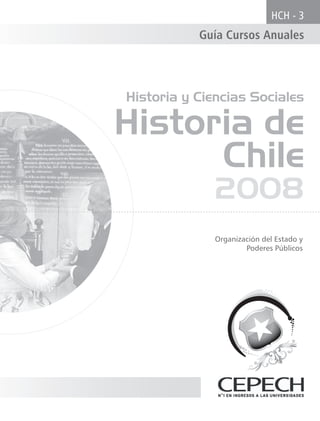 HCH - 3
           Guía Cursos Anuales




Historia y Ciencias Sociales

Historia de
      Chile
             2008
             Organización del Estado y
                     Poderes Públicos
 