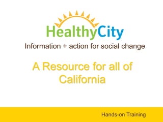 Information + action for social change A Resource for all of California  Hands-on Training 