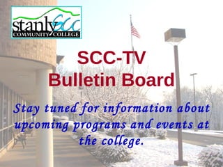 SCC-TV Bulletin Board Stay tuned for information about upcoming programs and events at the college. 