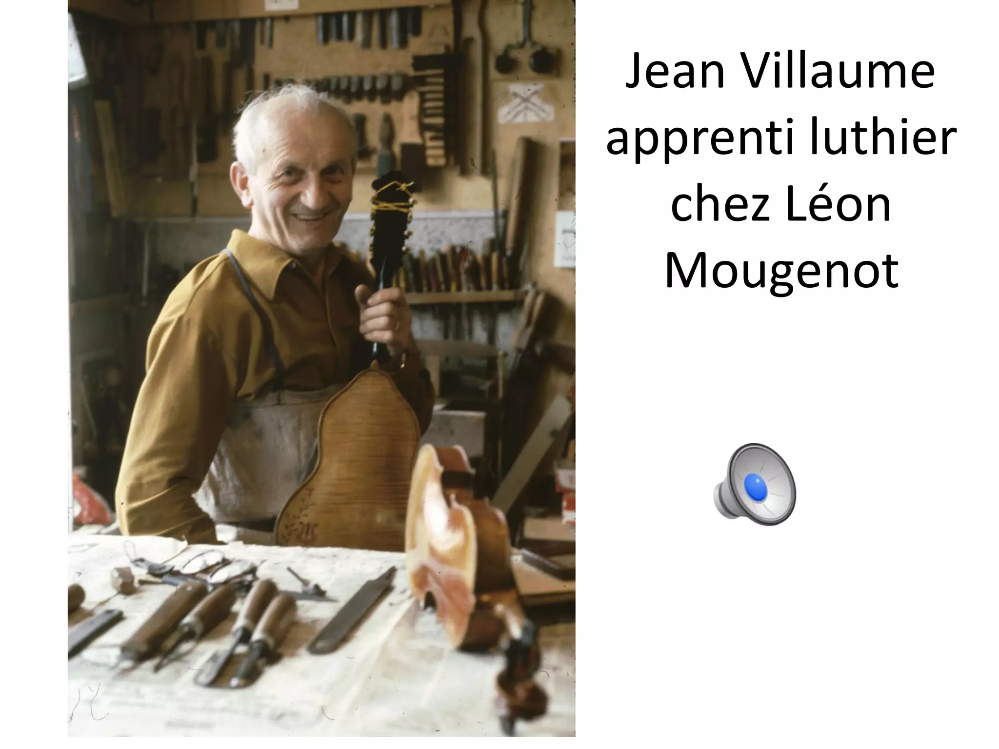Jean Villaume
apprenti luthier
chez Léon
Mougenot