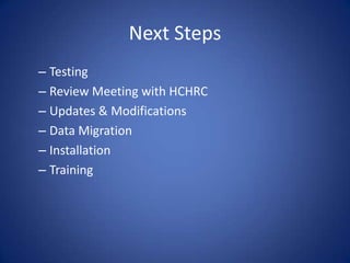Next StepsTestingReview Meeting with HCHRCUpdates & ModificationsData MigrationInstallationTraining