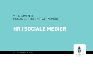 velkommen til
human consult netværksmøde:


HR i sociale medier



14. november 2012
 