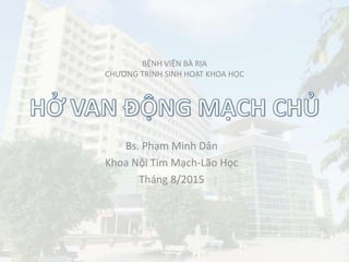 BỆNH VIỆN BÀ RỊA
CHƯƠNG TRÌNH SINH HOẠT KHOA HỌC
Bs. Phạm Minh Dân
Khoa Nội Tim Mạch-Lão Học
Tháng 8/2015
 