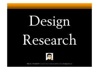 Design
Research
陳啟亮 | 師大圖資所 | 2007/11/27 | www.xxc.idv.tw | xxc.chen@gmail.com