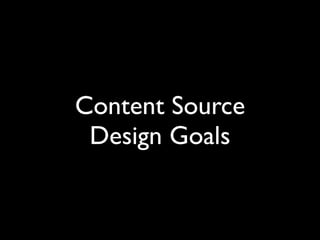 Content Source
Design Goals

 