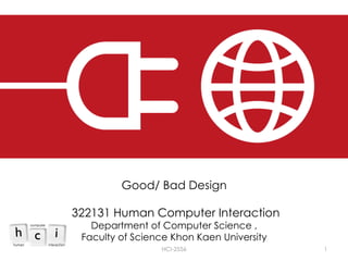 Good/ Bad Design
322131 Human Computer Interaction
Department of Computer Science ,
Faculty of Science Khon Kaen University
HCI-2556

1

 