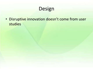 Design Disruptive innovation doesn’t come from user studies 