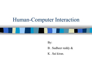 Human-Computer Interaction By: B . Sudheer reddy & K . Sai kiran. 