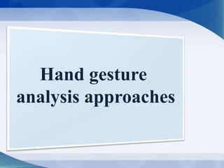 Hand gesture
analysis approaches
 