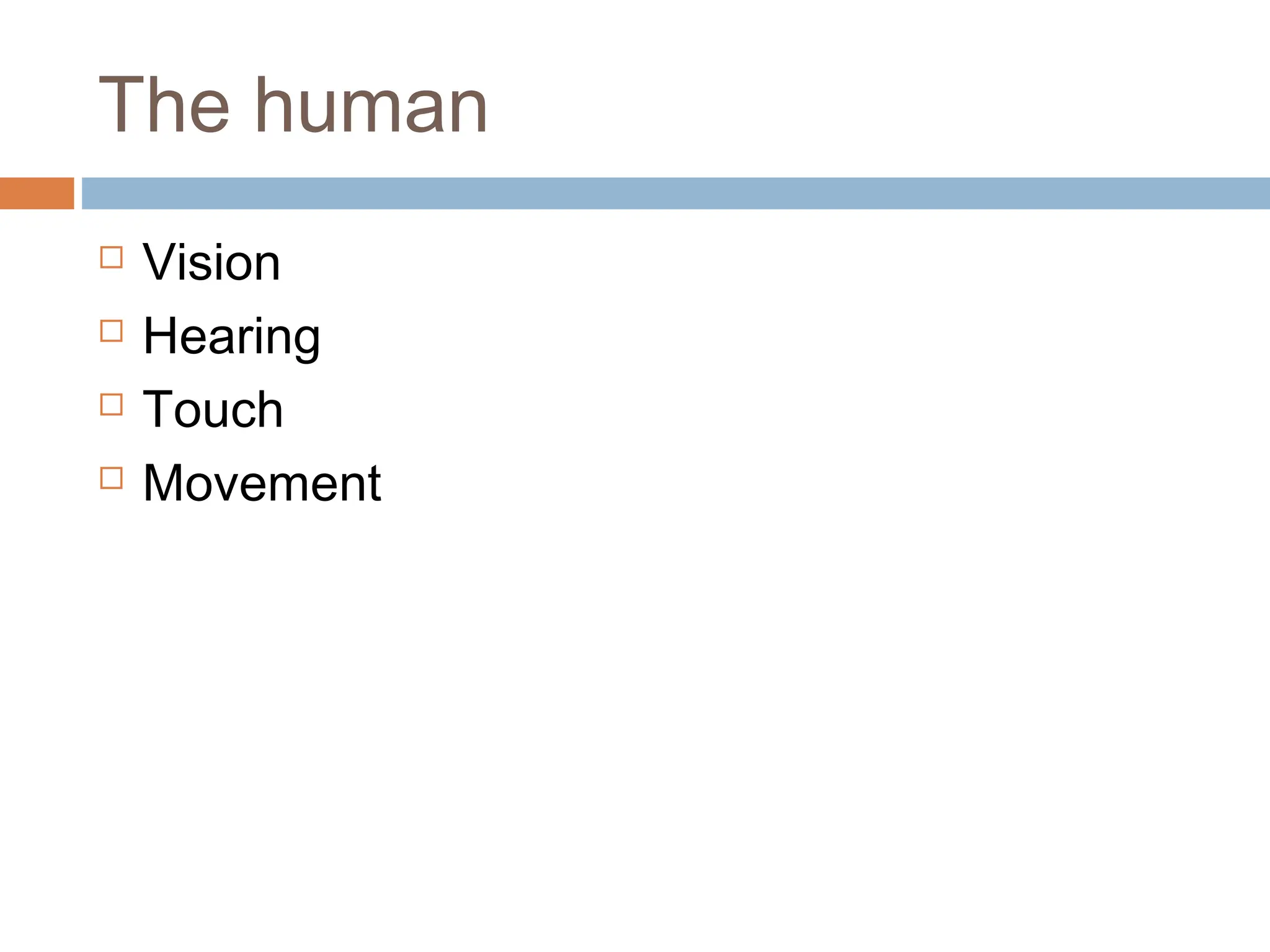 The human
 Vision
 Hearing
 Touch
 Movement
 