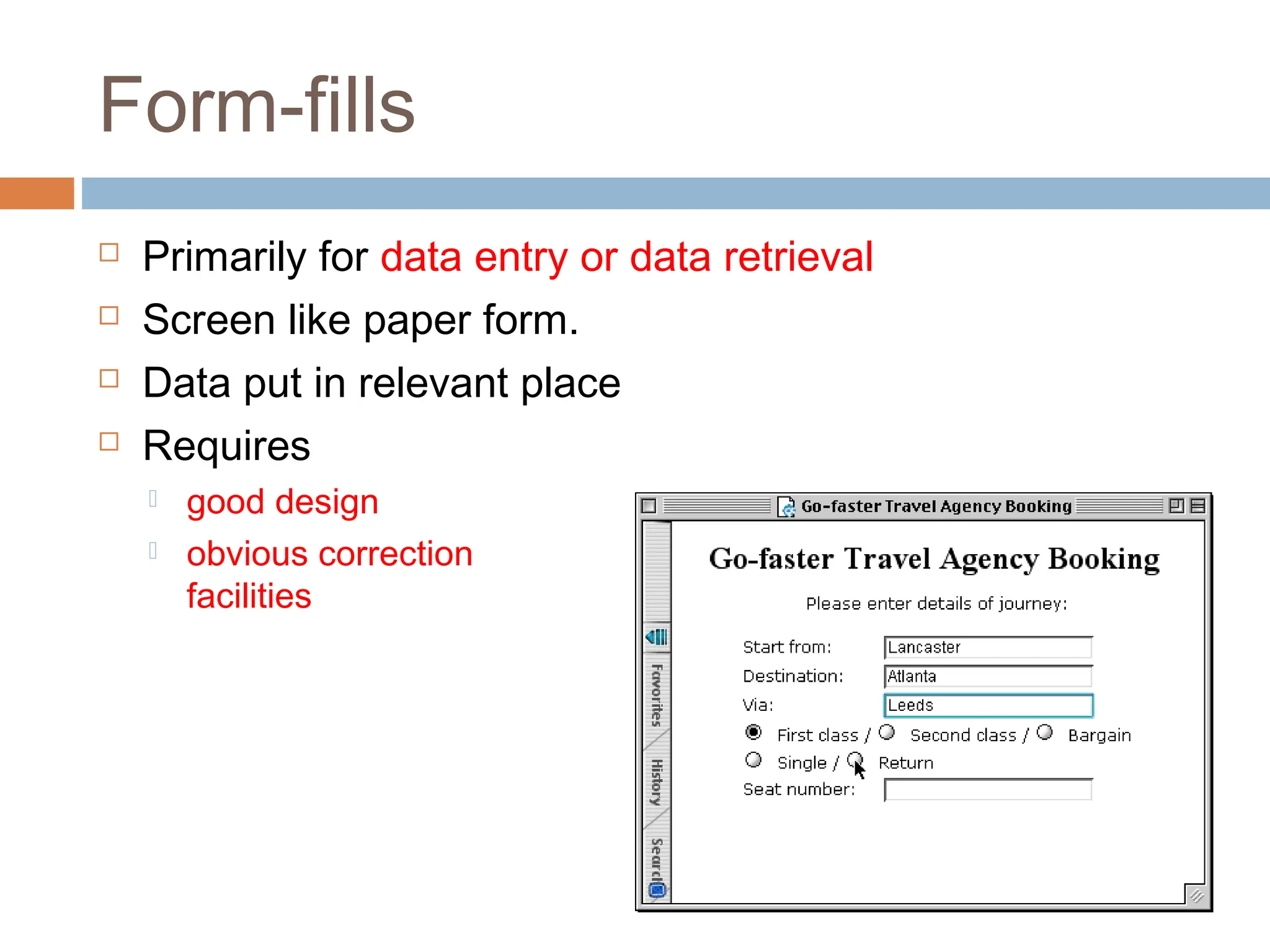 Form-fills
 Primarily for data entry or data retrieval
 Screen like paper form.
 Data put in relevant place
 Requires
 good design
 obvious correction
facilities
 