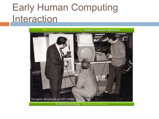 Early Human Computing
Interaction
 
