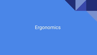 Ergonomics
 