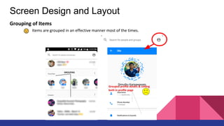 Screen Design and Layout
Grouping of Items
Items are grouped in an effective manner most of the times.
 