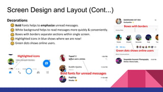 Screen Design and Layout (Cont...)
Decorations
Bold Fonts helps to emphasize unread messages.
White background helps to read messages more quickly & conveniently.
Boxes with borders separate sections within single screen.
Highlighted icons in blue shows where we are now!
Green dots shows online users.
 