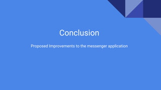 Conclusion
Proposed Improvements to the messenger application
 