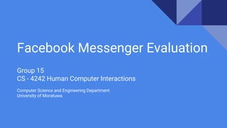 Facebook Messenger Evaluation
Group 15
CS - 4242 Human Computer Interactions
Computer Science and Engineering Department
University of Moratuwa
 