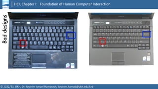 HCI, Chapter I: Foundation of Human Computer Interaction
© 2022/23, UKH, Dr. Ibrahim Ismael Hamarash, ibrahim.hamad@ukh.edu.krd
Bad
designs
 