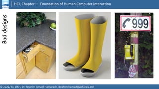 HCI, Chapter I: Foundation of Human Computer Interaction
© 2022/23, UKH, Dr. Ibrahim Ismael Hamarash, ibrahim.hamad@ukh.edu.krd
Bad
designs
 