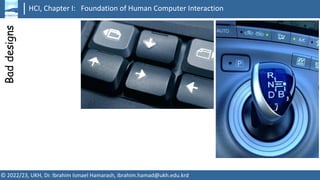 HCI, Chapter I: Foundation of Human Computer Interaction
© 2022/23, UKH, Dr. Ibrahim Ismael Hamarash, ibrahim.hamad@ukh.edu.krd
Bad
designs
 