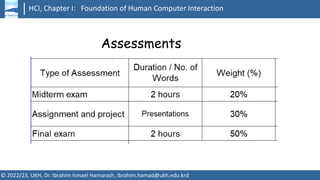HCI, Chapter I: Foundation of Human Computer Interaction
© 2022/23, UKH, Dr. Ibrahim Ismael Hamarash, ibrahim.hamad@ukh.edu.krd
Assessments
 