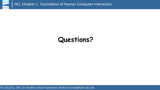 HCI, Chapter I: Foundation of Human Computer Interaction
© 2022/23, UKH, Dr. Ibrahim Ismael Hamarash, ibrahim.hamad@ukh.edu.krd
Questions?
 