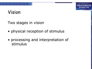 Vision <ul><li>Two stages in vision </li></ul><ul><li>• physical reception of stimulus </li></ul><ul><li>• processing and ...