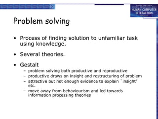 Problem solving <ul><li>Process of finding solution to unfamiliar task using knowledge. </li></ul><ul><li>Several theories...