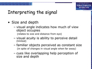 Interpreting the signal <ul><li>Size and depth </li></ul><ul><ul><li>visual angle indicates how much of view object occupi...