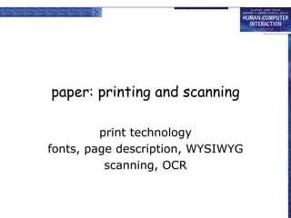 paper: printing and scanning print technology fonts, page description, WYSIWYG scanning, OCR 