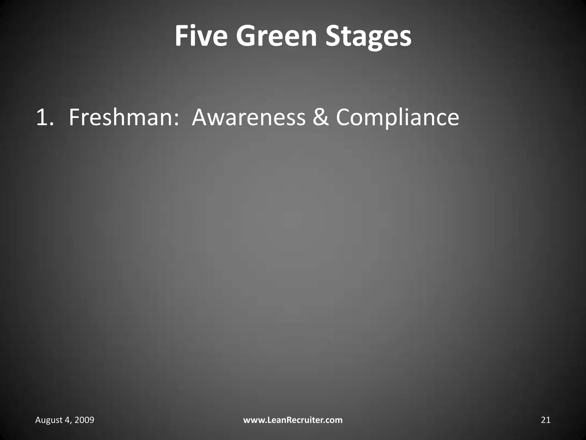 Five Green StagesFreshman:  Awareness & ComplianceAugust 4, 2009www.LeanRecruiter.com 21