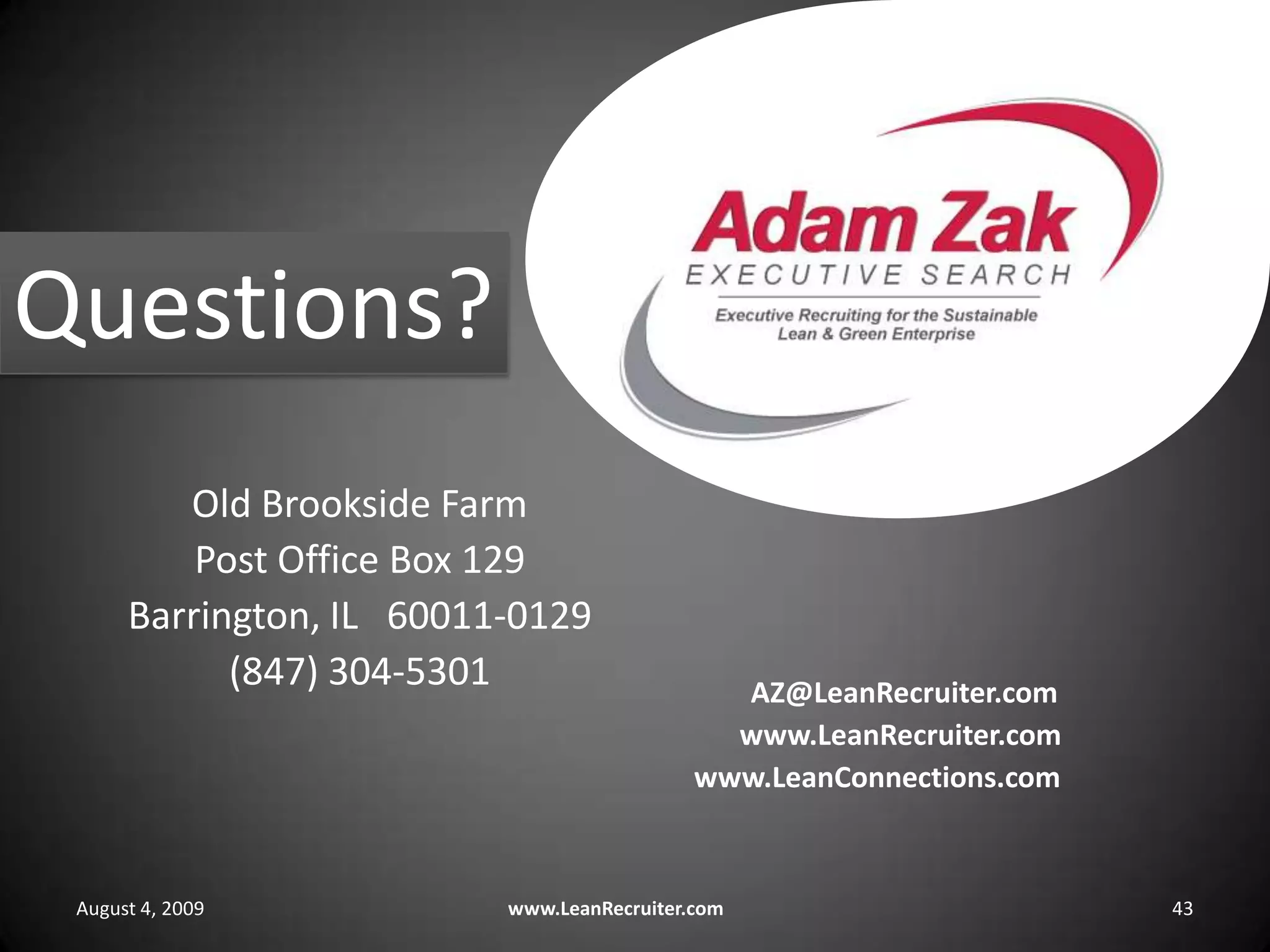 Old Brookside FarmPost Office Box 129Barrington, IL   60011-0129(847) 304-5301August 4, 2009www.LeanRecruiter.com	43Questions?    AZ@LeanRecruiter.com www.LeanRecruiter.com  www.LeanConnections.com
