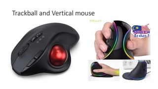 Trackball and Vertical mouse
 