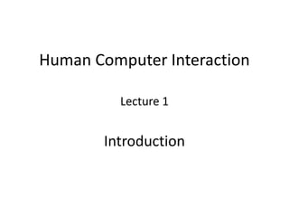Human Computer Interaction
Lecture 1
Introduction
 