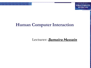 Human Computer Interaction
Lecturer: Sumaira Hussain
 