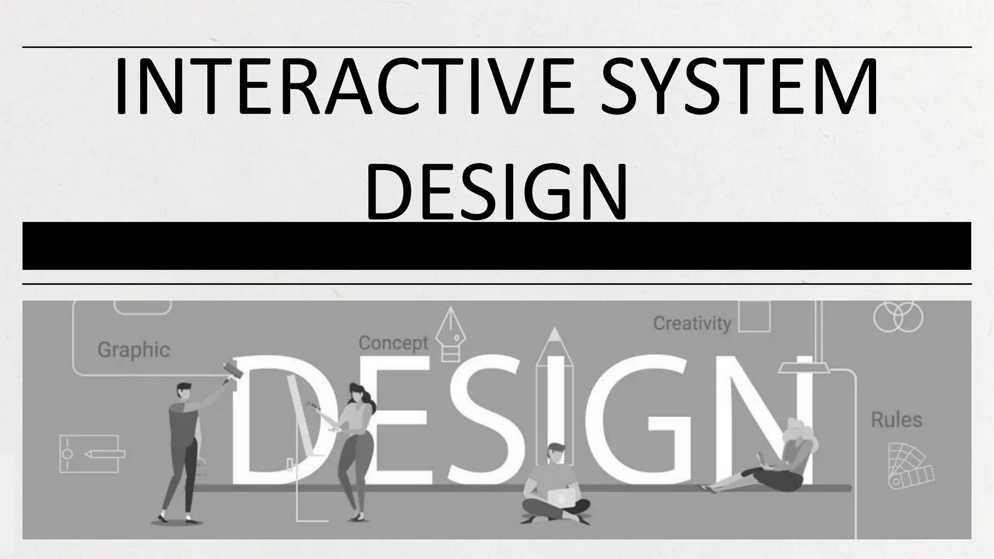 INTERACTIVE SYSTEM
DESIGN
 