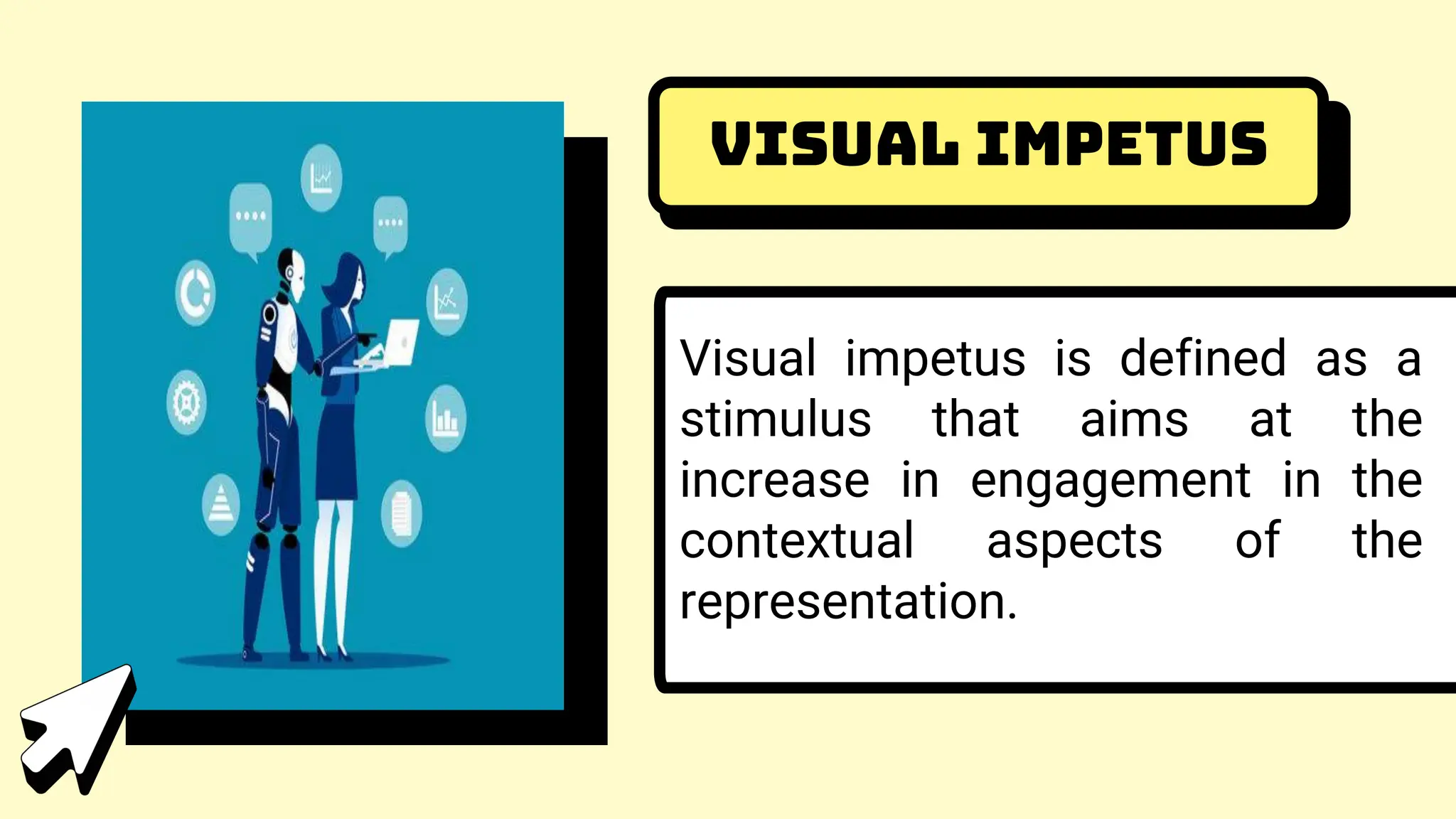 Visual Impetus
Visual impetus is defined as a
stimulus that aims at the
increase in engagement in the
contextual aspects of the
representation.
 