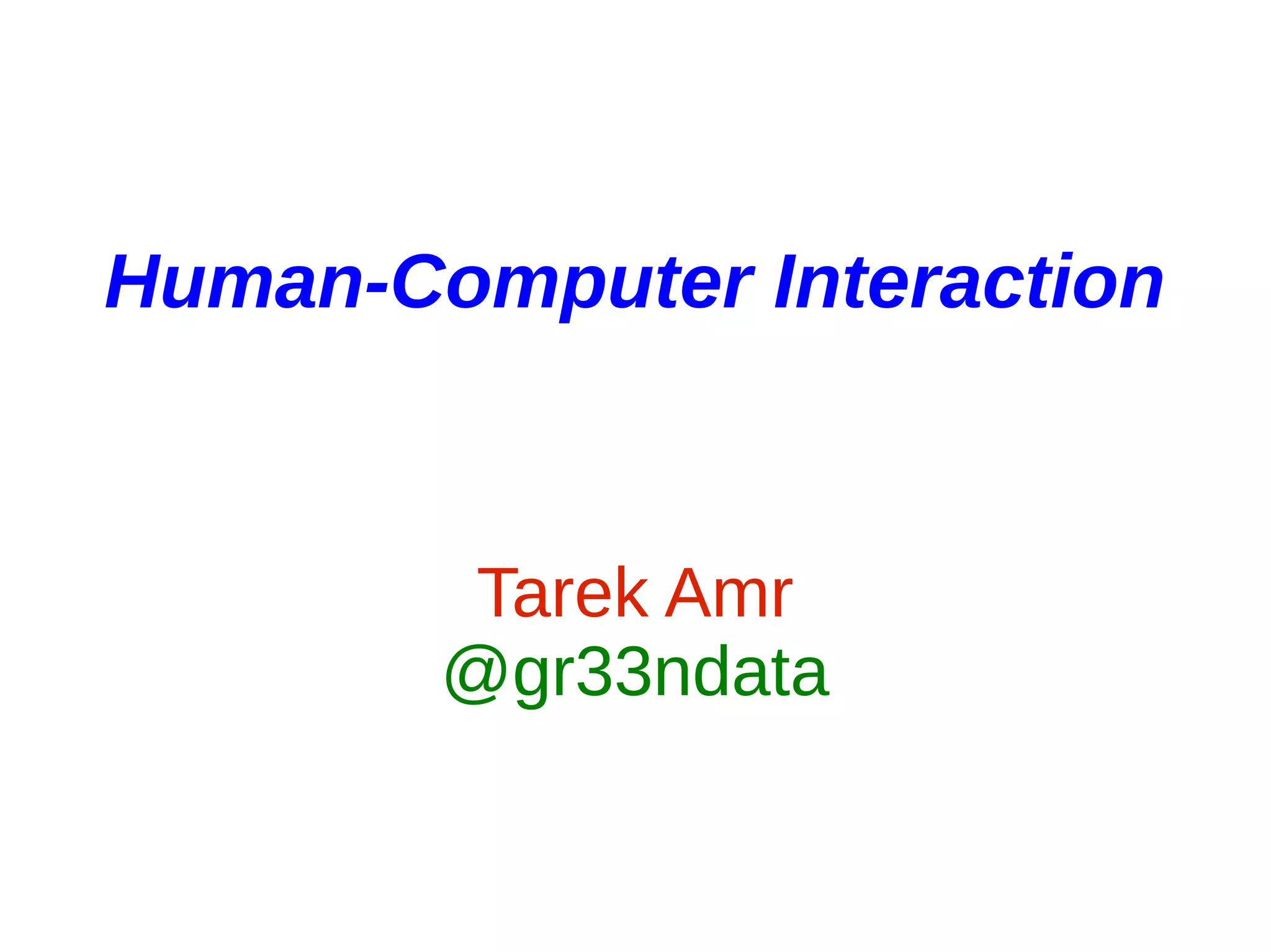 Human-Computer Interaction
Tarek Amr
@gr33ndata
 