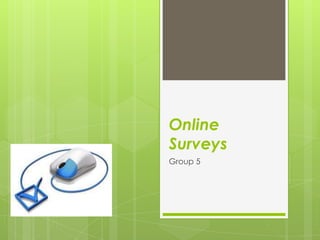 Online
Surveys
Group 5
 